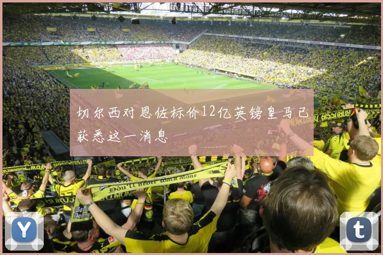 切尔西对恩佐标价12亿英镑皇马已获悉这一消息