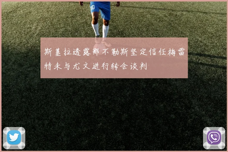 斯基拉透露那不勒斯坚定信任梅雷特未与尤文进行转会谈判