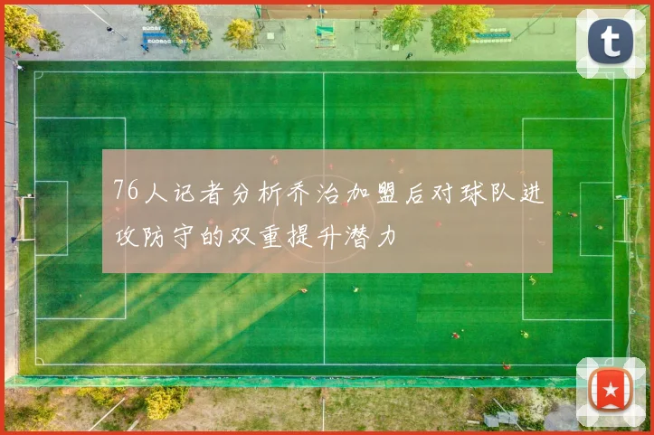 76人记者分析乔治加盟后对球队进攻防守的双重提升潜力